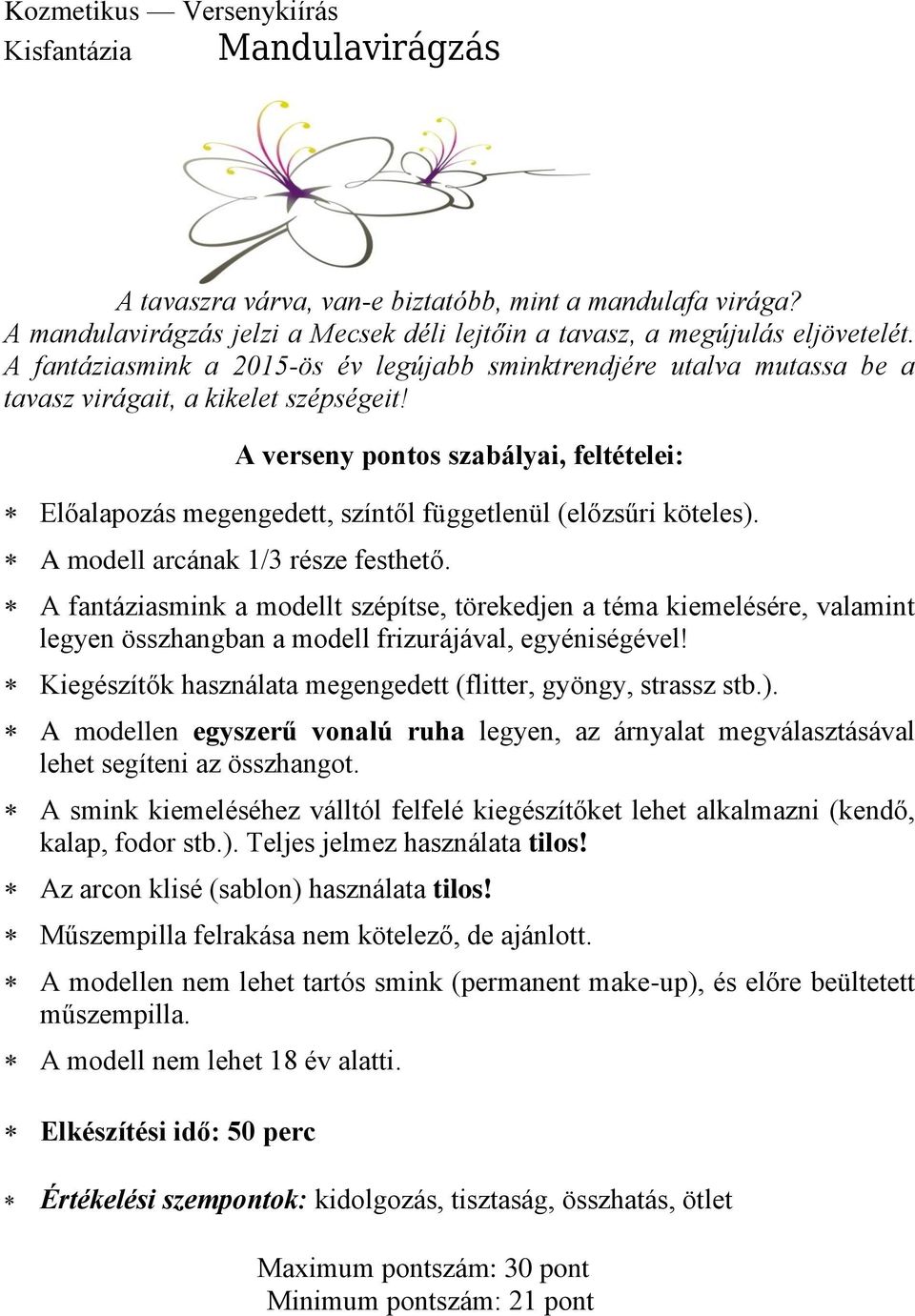 A verseny pontos szabályai, feltételei: Előalapozás megengedett, színtől függetlenül (előzsűri köteles). A modell arcának 1/3 része festhető.