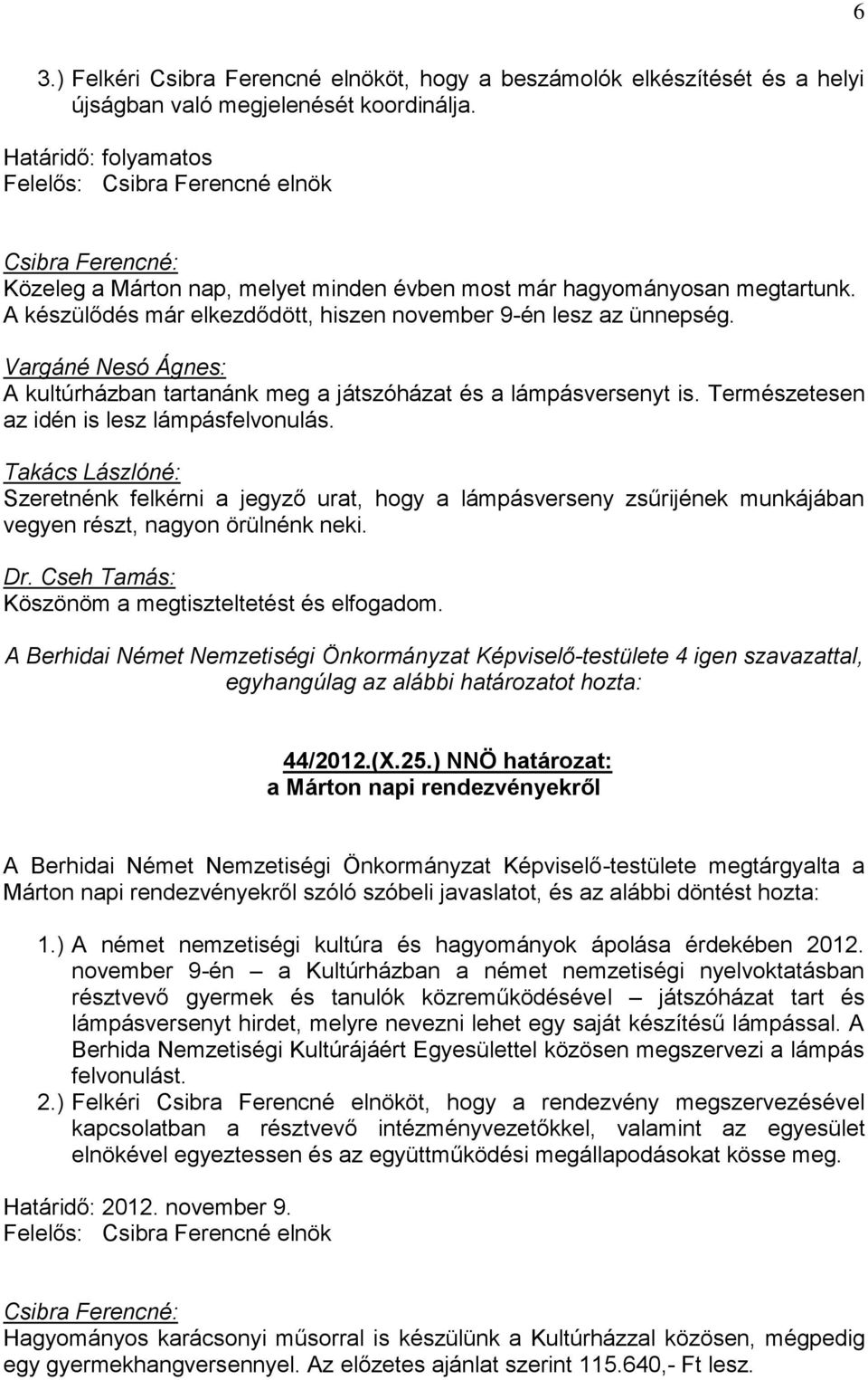 Vargáné Nesó Ágnes: A kultúrházban tartanánk meg a játszóházat és a lámpásversenyt is. Természetesen az idén is lesz lámpásfelvonulás.