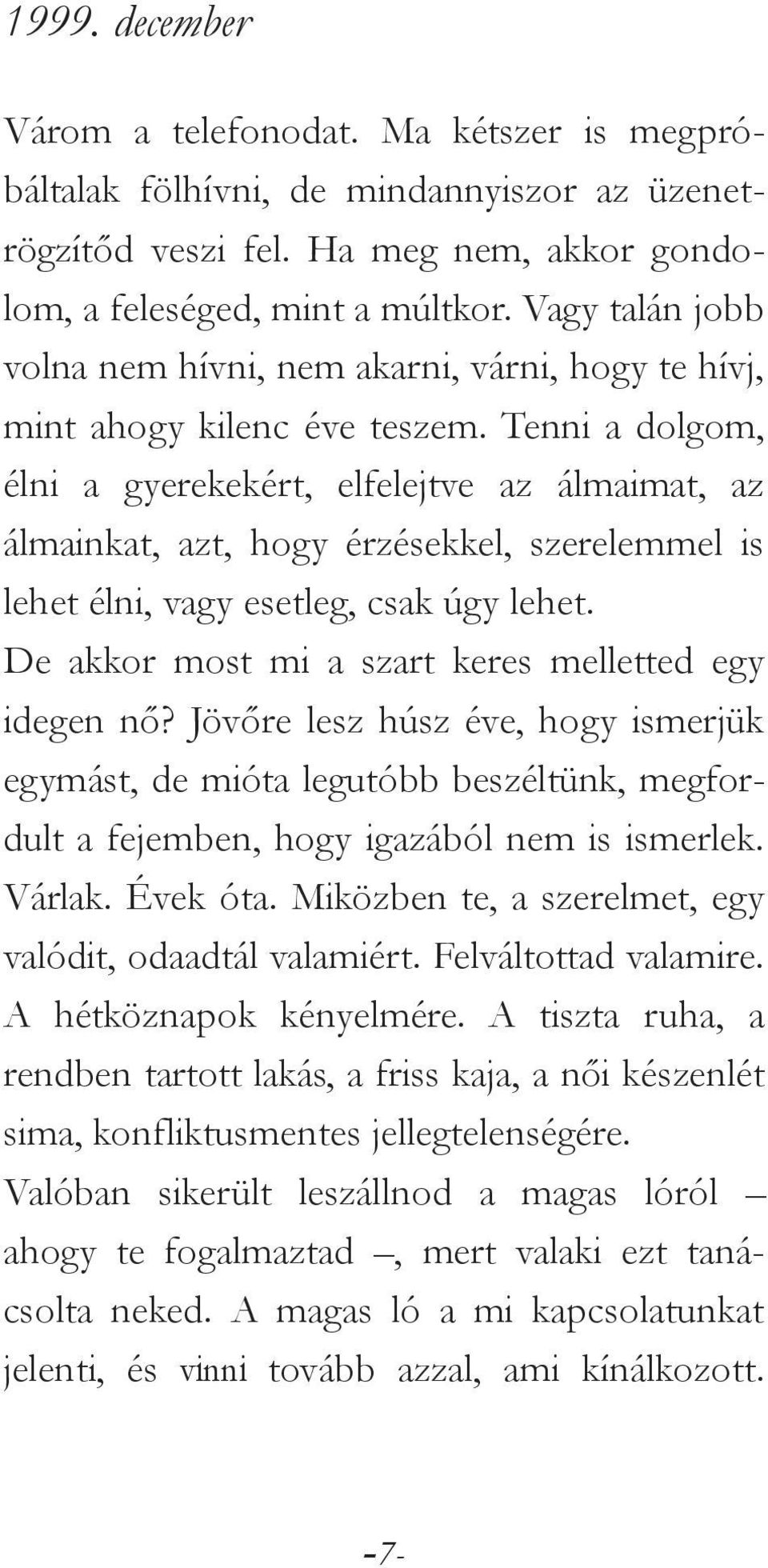 Tenni a dolgom, élni a gyerekekért, elfelejtve az álmaimat, az álmainkat, azt, hogy érzésekkel, szerelemmel is lehet élni, vagy esetleg, csak úgy lehet.