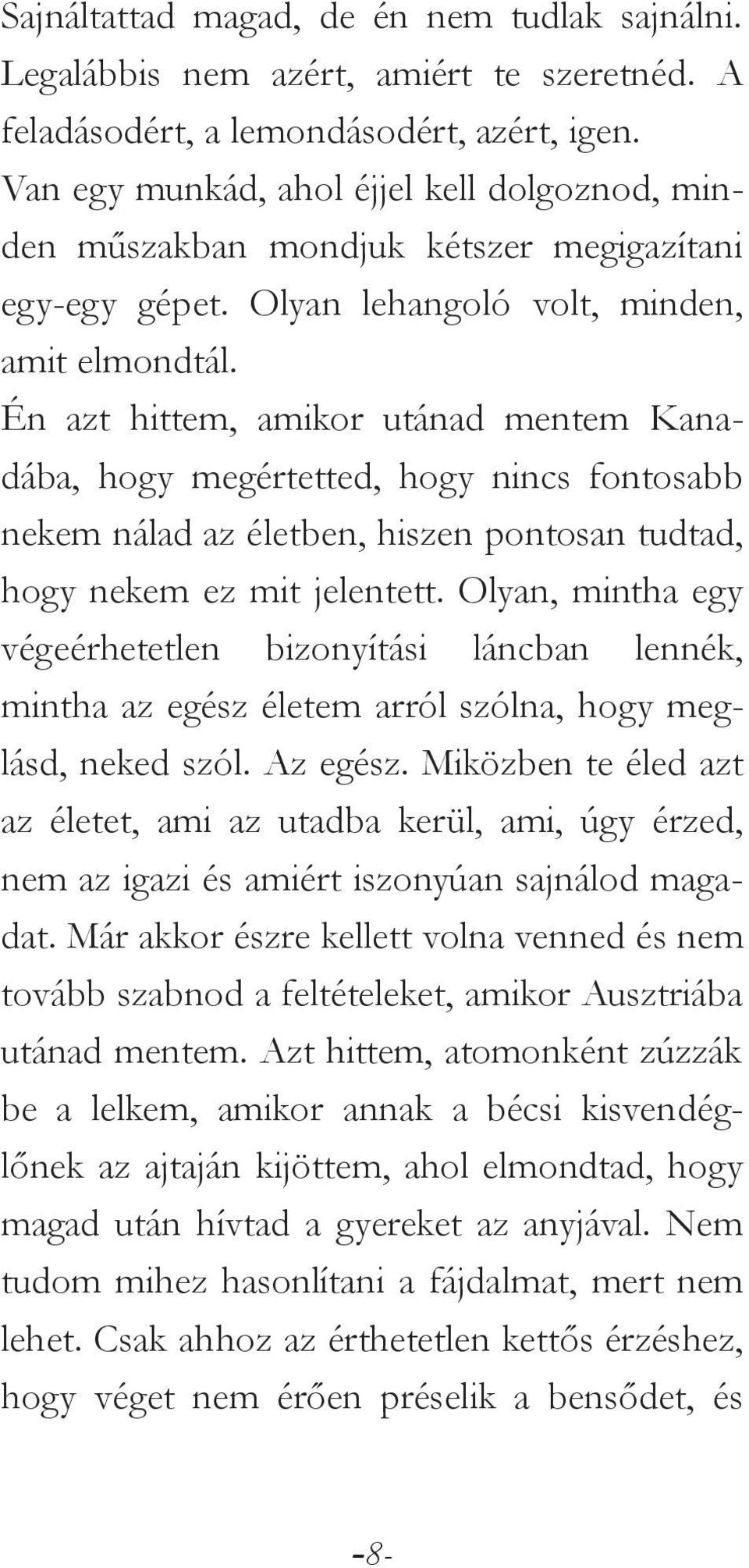 Én azt hittem, amikor utánad mentem Kanadába, hogy megértetted, hogy nincs fontosabb nekem nálad az életben, hiszen pontosan tudtad, hogy nekem ez mit jelentett.