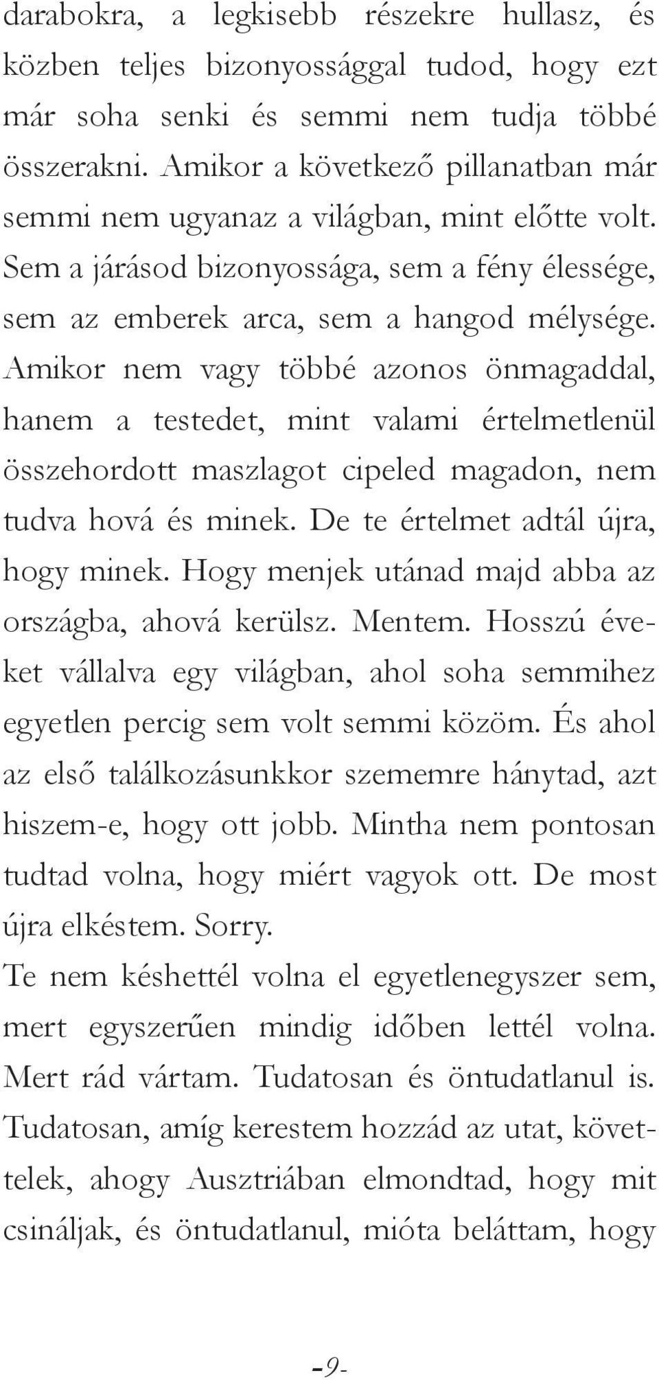 Amikor nem vagy többé azonos önmagaddal, hanem a testedet, mint valami értelmetlenül összehordott maszlagot cipeled magadon, nem tudva hová és minek. De te értelmet adtál újra, hogy minek.