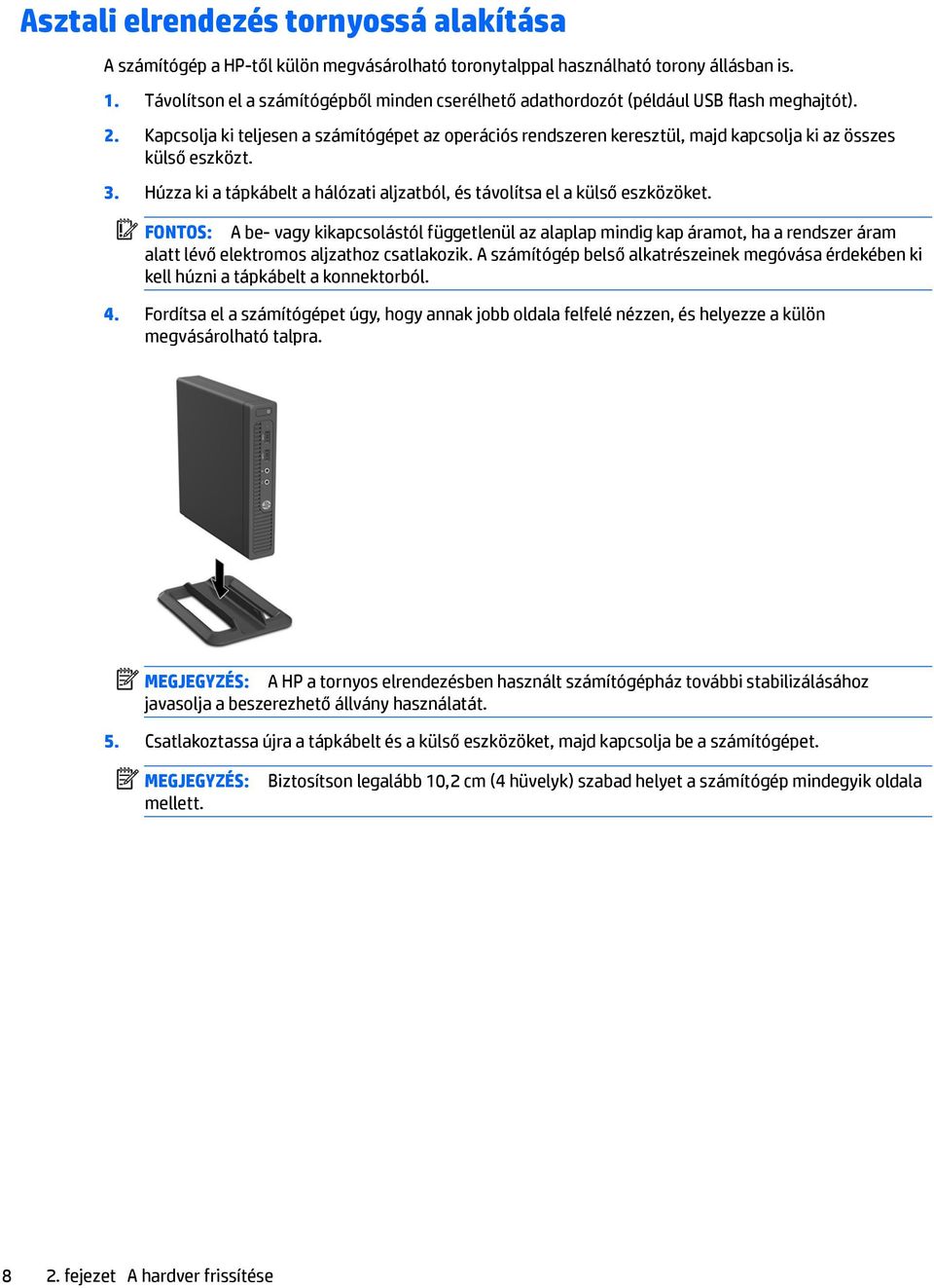 Kapcsolja ki teljesen a számítógépet az operációs rendszeren keresztül, majd kapcsolja ki az összes külső eszközt. 3. Húzza ki a tápkábelt a hálózati aljzatból, és távolítsa el a külső eszközöket.