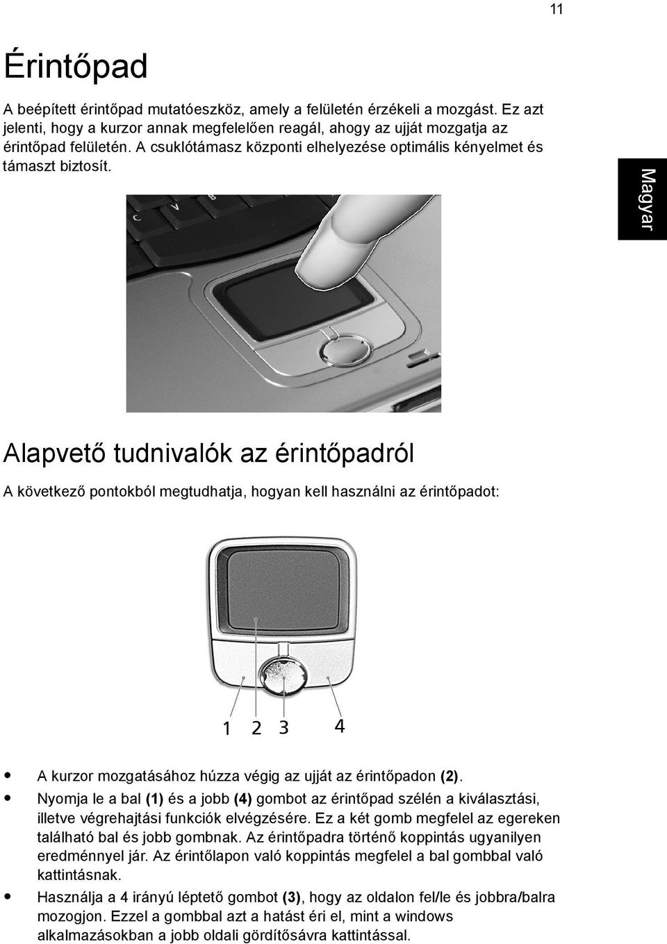 Alapvető tudnivalók az érintőpadról A következő pontokból megtudhatja, hogyan kell használni az érintőpadot: A kurzor mozgatásához húzza végig az ujját az érintőpadon (2).