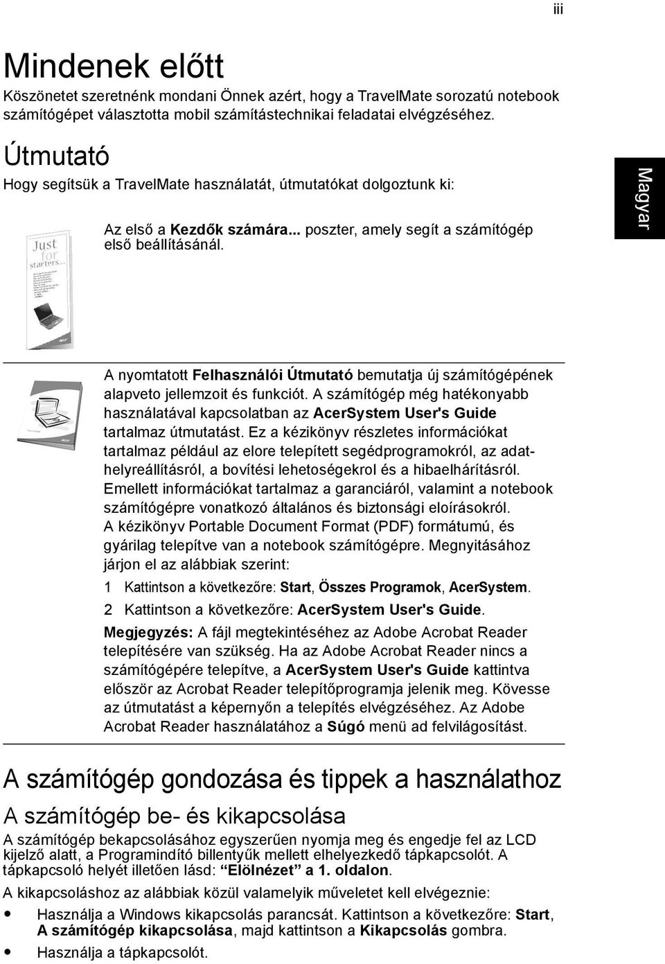 A nyomtatott Felhasználói Útmutató bemutatja új számítógépének alapveto jellemzoit és funkciót. A számítógép még hatékonyabb használatával kapcsolatban az AcerSystem User's Guide tartalmaz útmutatást.