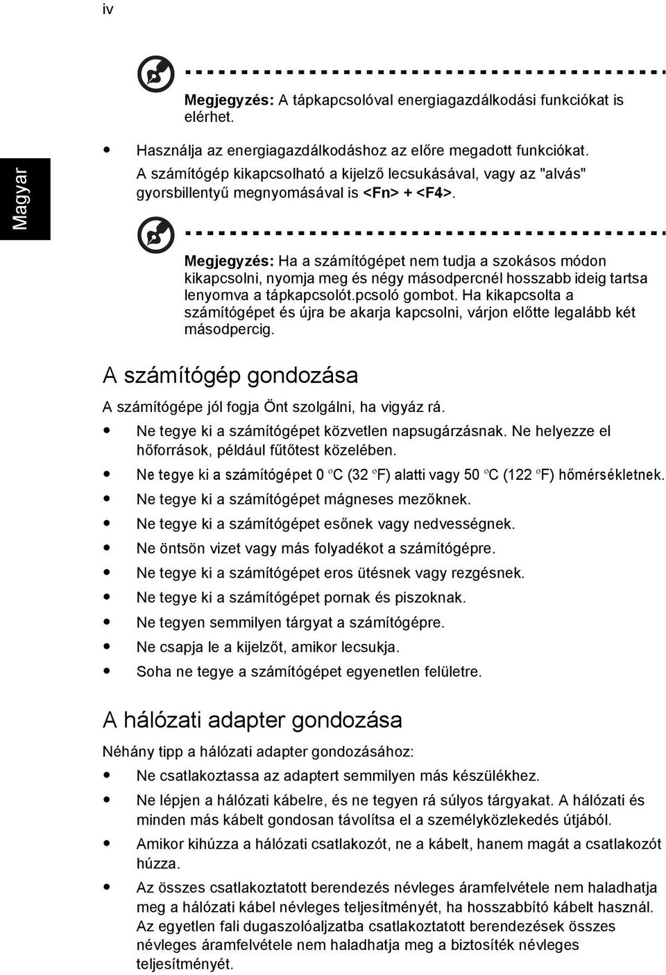 Megjegyzés: Ha a számítógépet nem tudja a szokásos módon kikapcsolni, nyomja meg és négy másodpercnél hosszabb ideig tartsa lenyomva a tápkapcsolót.pcsoló gombot.