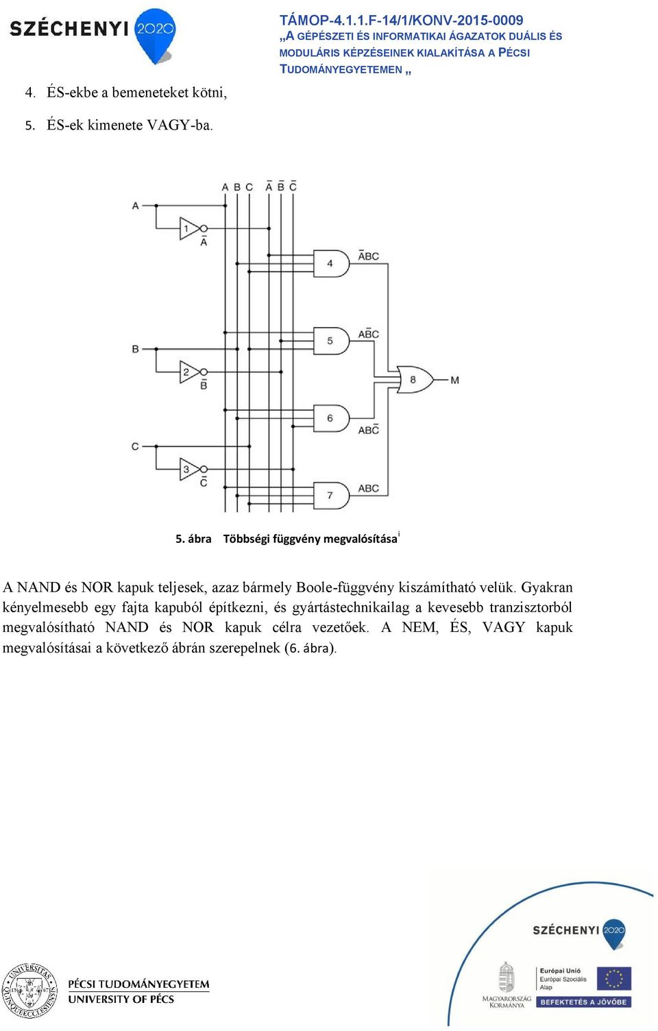ábra Többség függvény megvalósítása A NAND és NOR kapuk teljesek, azaz bármely Boole-függvény