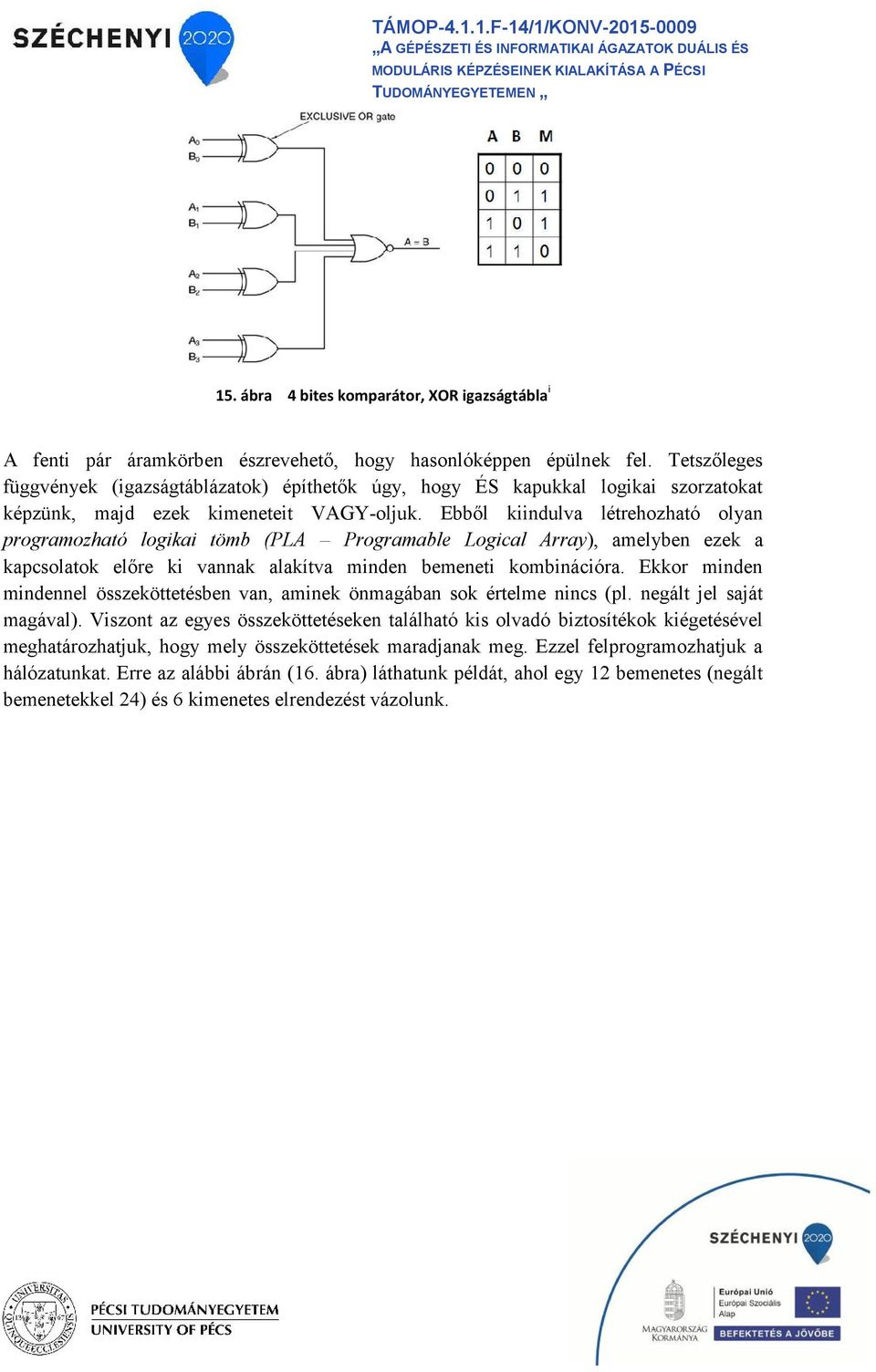 Ebből kndulva létrehozható olyan programozható logka tömb (PLA Programable Logcal Array), amelyben ezek a kapcsolatok előre k vannak alakítva mnden bemenet kombnácóra.