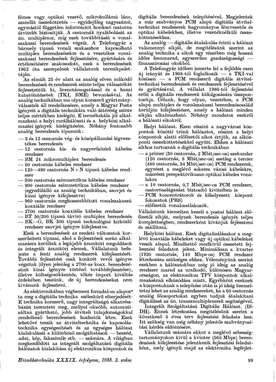 A Telefongyár a bármely típusú vonali szakaszhoz kapcsolható multiplex berendezésekre és a vezetékes vonalszakaszi berendezések fejlesztésére, gyártására és értékesítésére szakosodott, ezek a