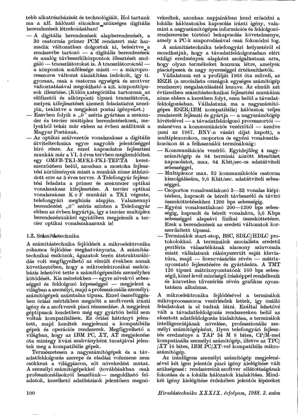 távbeszélőközpontok illesztését szolgáló transzlátorokat is. A transzlátoroknál a központok sokfélesége miatt a mikroprocesszoros változat kialakítása indokolt, így ti.