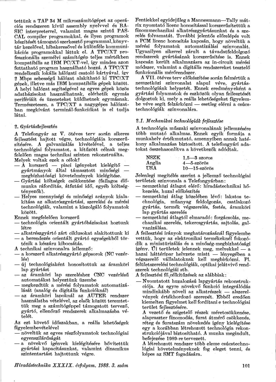 A TPC/XT professzionális személyi számítógép teljes mértékben kompatibilis az IBM PC/XT-vel, így minden azon futtatható program használható hozzá.