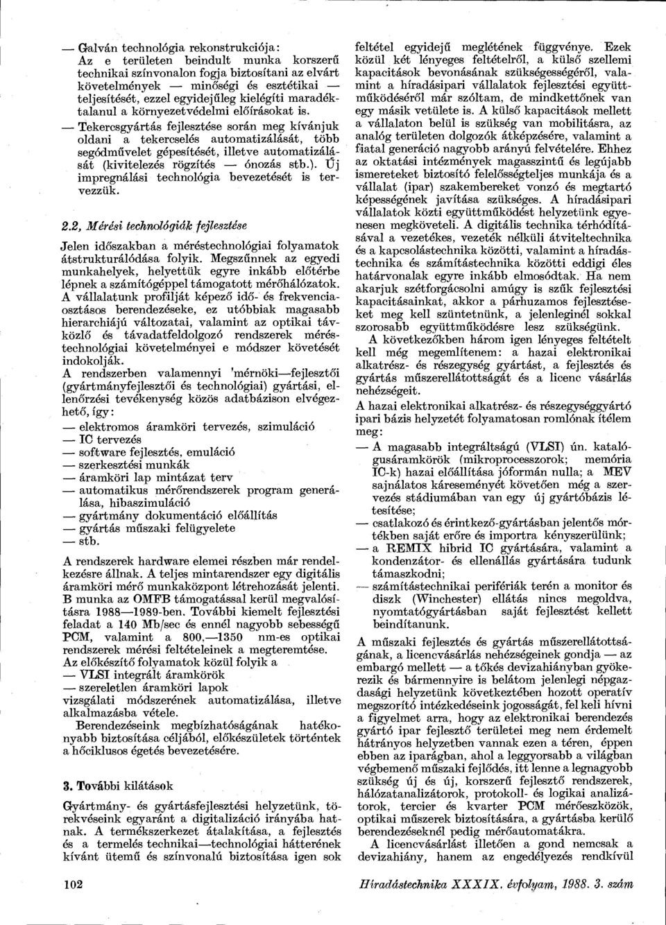 Tekercsgyártás fejlesztése során meg kívánjuk oldani a tekercselés automatizálását, több segódművelet gépesítését, illetve automatizálását (kivitelezés rögzítés ónozás stb.).