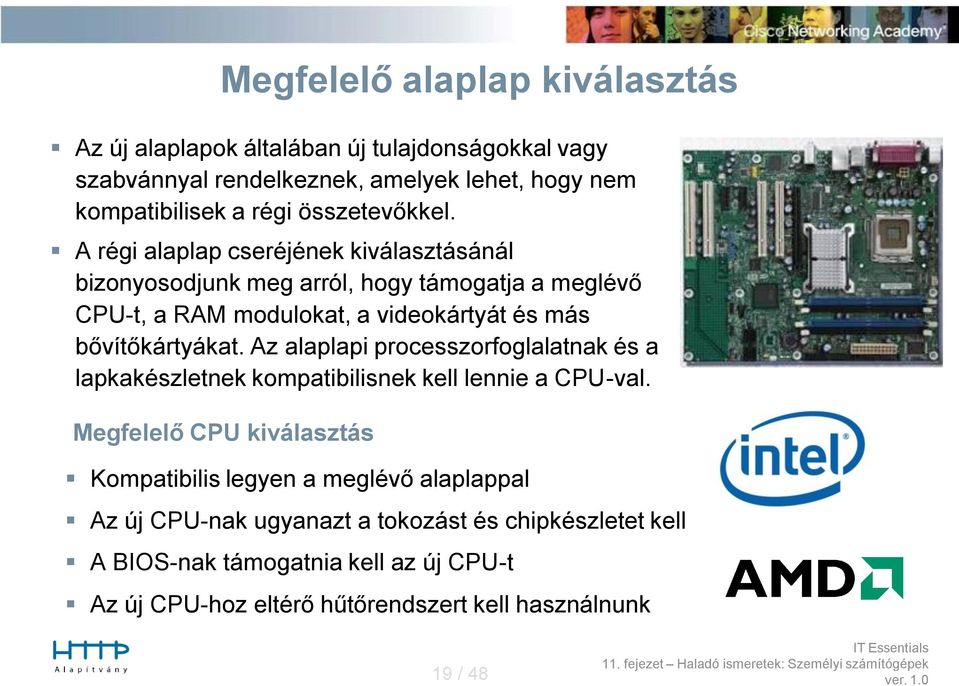 A régi alaplap cseréjének kiválasztásánál bizonyosodjunk meg arról, hogy támogatja a meglévő CPU-t, a RAM modulokat, a videokártyát és más bővítőkártyákat.