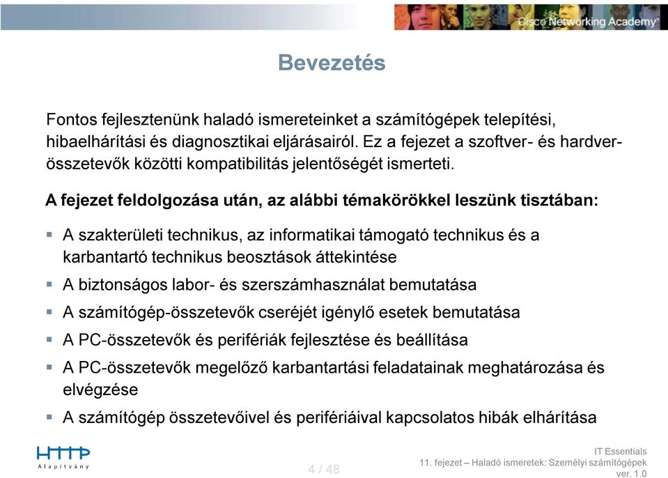 A fejezet feldolgozása után, az alábbi témakörökkel leszünk tisztában: A szakterületi technikus, az informatikai támogató technikus és a karbantartó technikus beosztások áttekintése