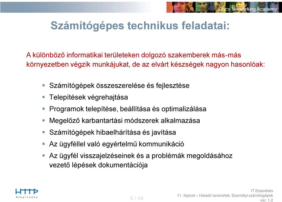 Programok telepítése, beállítása és optimalizálása Megelőző karbantartási módszerek alkalmazása Számítógépek hibaelhárítása és