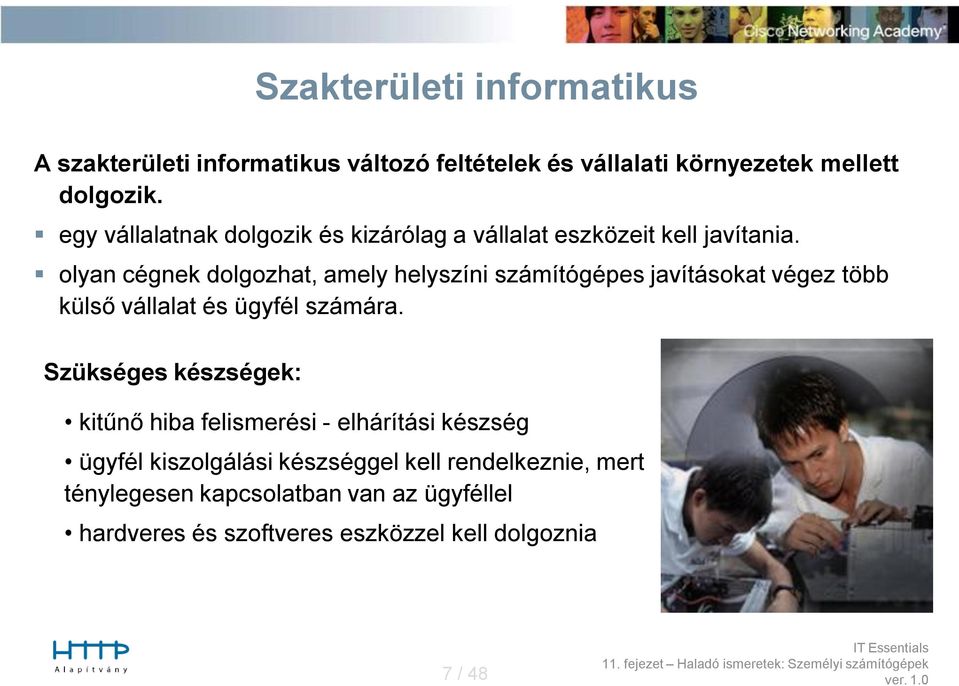 olyan cégnek dolgozhat, amely helyszíni számítógépes javításokat végez több külső vállalat és ügyfél számára.