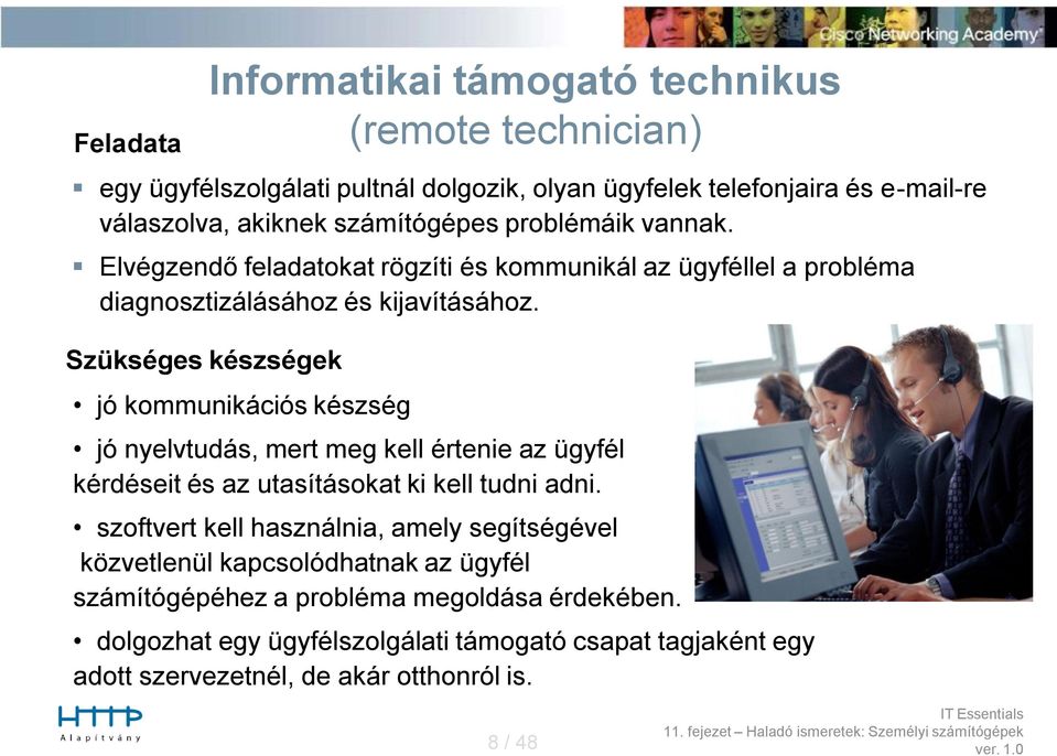 Szükséges készségek jó kommunikációs készség jó nyelvtudás, mert meg kell értenie az ügyfél kérdéseit és az utasításokat ki kell tudni adni.