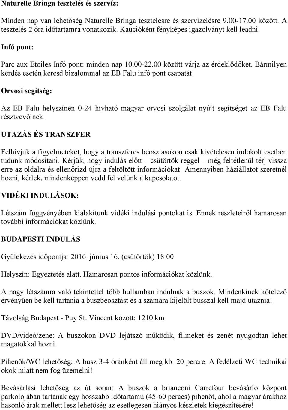 Bármilyen kérdés esetén keresd bizalommal az EB Falu infó pont csapatát! Orvosi segítség: Az EB Falu helyszínén 0-24 hívható magyar orvosi szolgálat nyújt segítséget az EB Falu résztvevőinek.