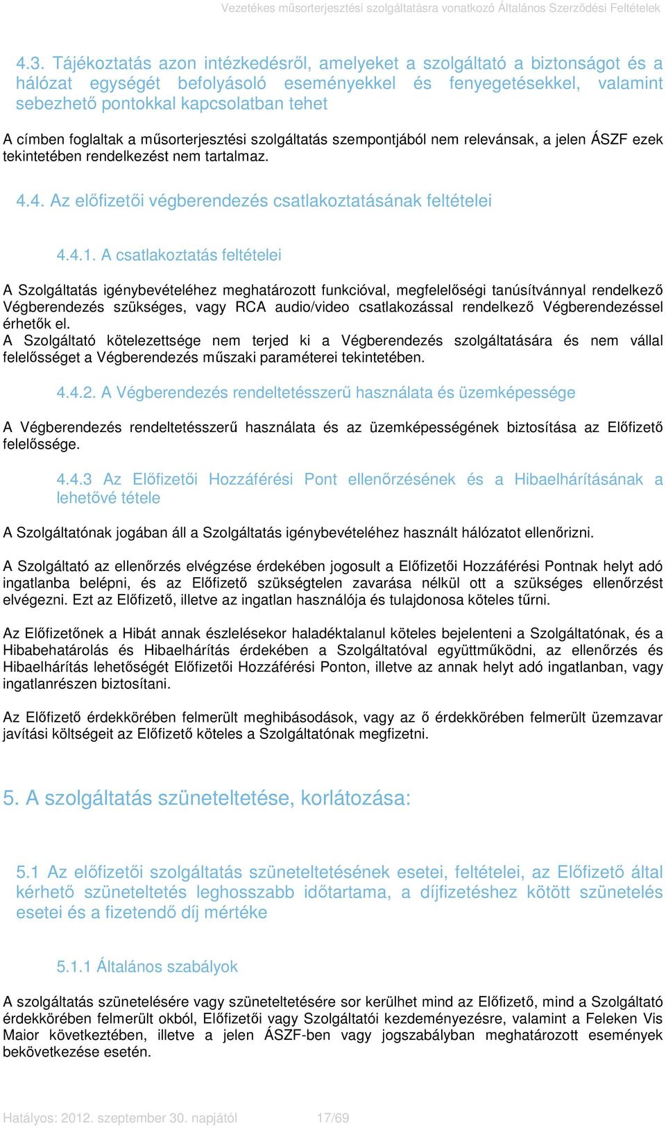 A csatlakoztatás feltételei A Szolgáltatás igénybevételéhez meghatározott funkcióval, megfelelőségi tanúsítvánnyal rendelkező Végberendezés szükséges, vagy RCA audio/video csatlakozással rendelkező