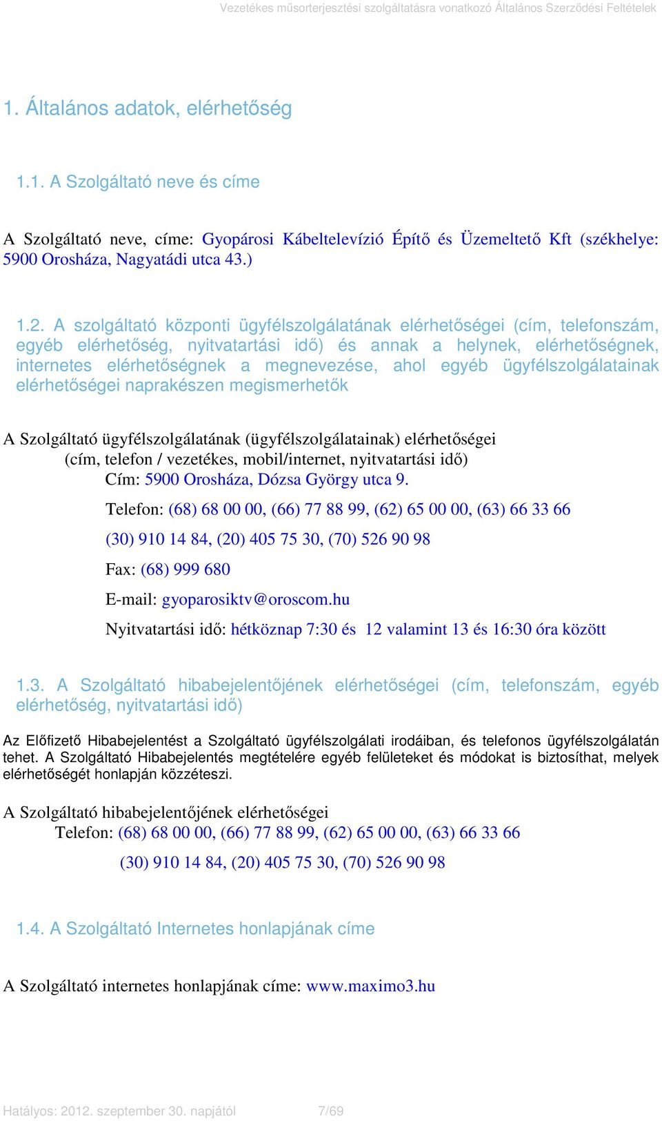 egyéb ügyfélszolgálatainak elérhetőségei naprakészen megismerhetők A Szolgáltató ügyfélszolgálatának (ügyfélszolgálatainak) elérhetőségei (cím, telefon / vezetékes, mobil/internet, nyitvatartási idő)