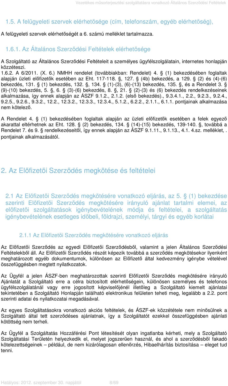 (2) és (4)-(6) bekezdés, 131. (1) bekezdés, 132., 134. (1)-(3), (6)-(13) bekezdés, 135., és a Rendelet 3. (9)-(10) bekezdés, 5., 6. (3)-(6) bekezdés, 8., 21.