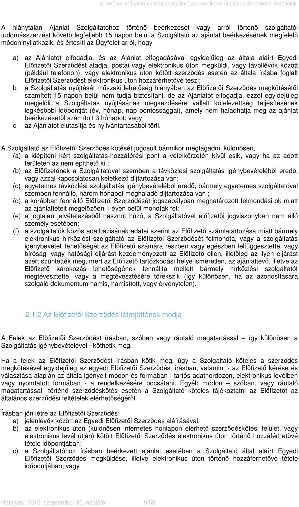 megküldi, vagy távollévők között (például telefonon), vagy elektronikus úton kötött szerződés esetén az általa írásba foglalt Előfizetői Szerződést elektronikus úton hozzáférhetővé teszi; b a