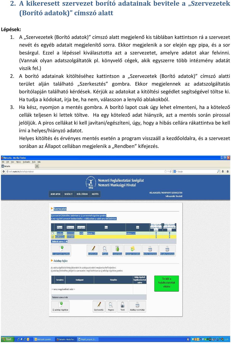 Ezzel a lépéssel kiválasztotta azt a szervezetet, amelyre adatot akar felvinni. (Vannak olyan adatszolgáltatók pl. könyvelő cégek, akik egyszerre több intézmény adatát viszik fel.) 2.