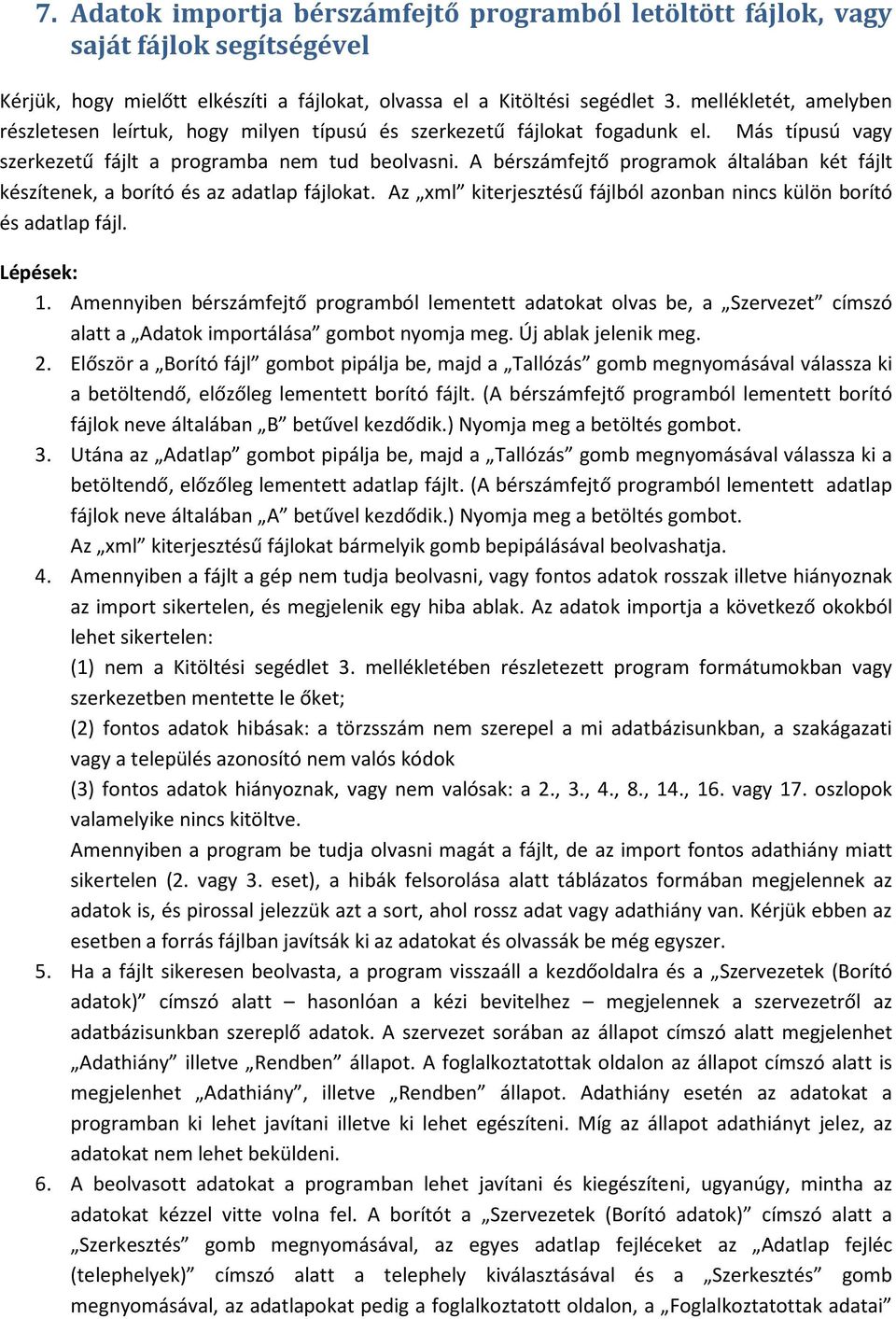 A bérszámfejtő programok általában két fájlt készítenek, a borító és az adatlap fájlokat. Az xml kiterjesztésű fájlból azonban nincs külön borító és adatlap fájl. 1.