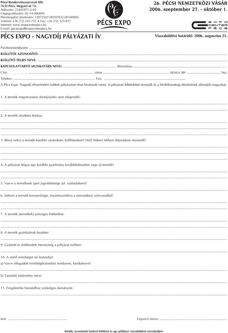 hu E-mail: pecsexpo@expocenterpecs.hu 26. PÉCSI NEMZETKÖZI VÁSÁR 2006. szeptember 27. - október 1. PÉCS EXPO - NAGYDÍJ PÁLYÁZATI ÍV Visszaküldési határidô: 2006. augusztus 25. Pavilon/standszám:.