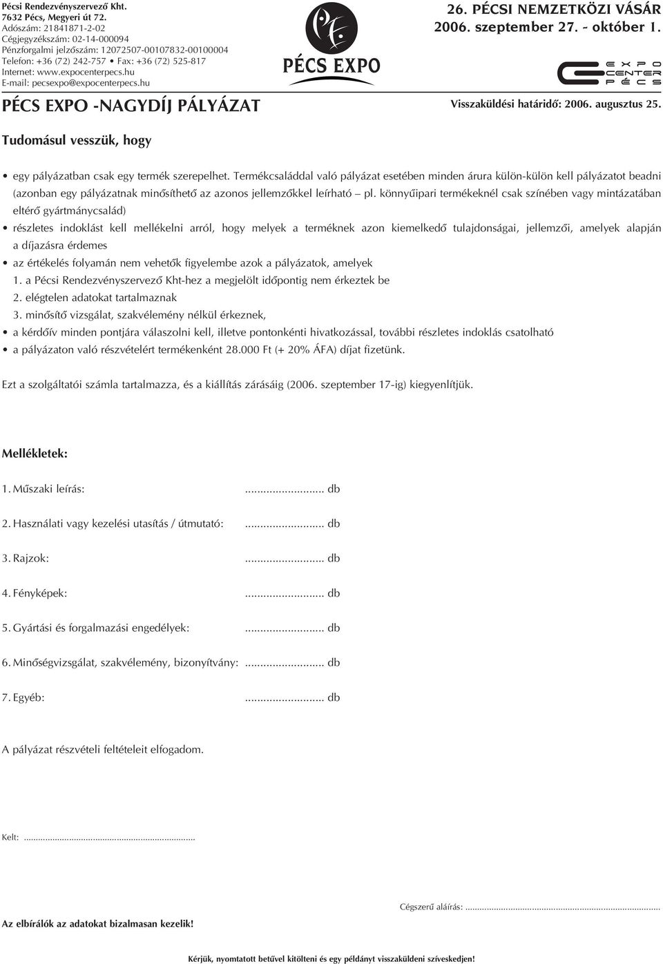 hu E-mail: pecsexpo@expocenterpecs.hu 26. PÉCSI NEMZETKÖZI VÁSÁR 2006. szeptember 27. - október 1. PÉCS EXPO -NAGYDÍJ PÁLYÁZAT Visszaküldési határidô: 2006. augusztus 25.