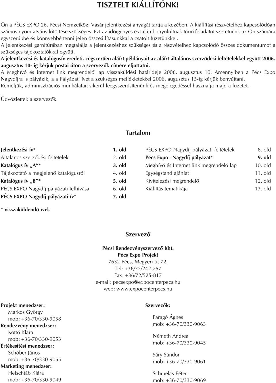 A jelentkezési garnitúrában megtalálja a jelentkezéshez szükséges és a részvételhez kapcsolódó összes dokumentumot a szükséges tájékoztatókkal együtt.