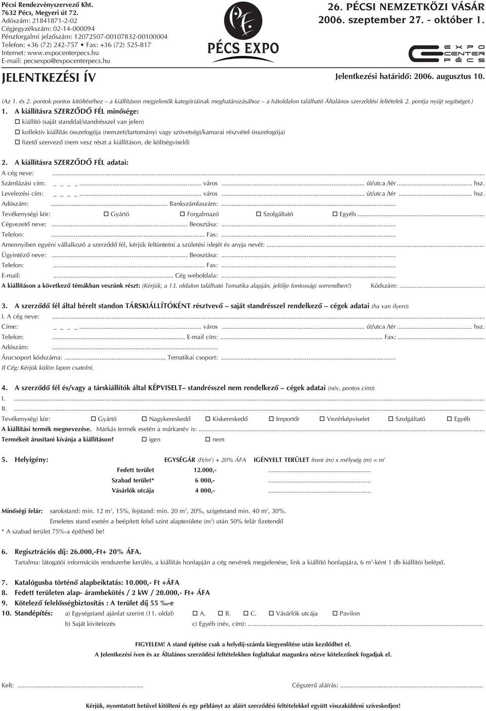 hu E-mail: pecsexpo@expocenterpecs.hu 26. PÉCSI NEMZETKÖZI VÁSÁR 2006. szeptember 27. - október 1. JELENTKEZÉSI ÍV Jelentkezési határidô: 2006. augusztus 10. (Az 1. és 2.