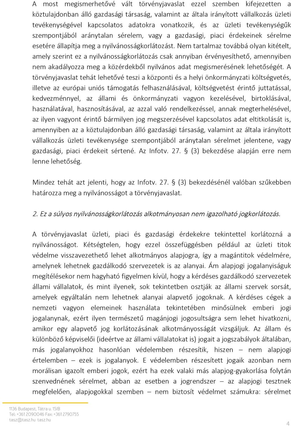 Nem tartalmaz továbbá olyan kitételt, amely szerint ez a nyilvánosságkorlátozás csak annyiban érvényesíthető, amennyiben nem akadályozza meg a közérdekből nyilvános adat megismerésének lehetőségét.
