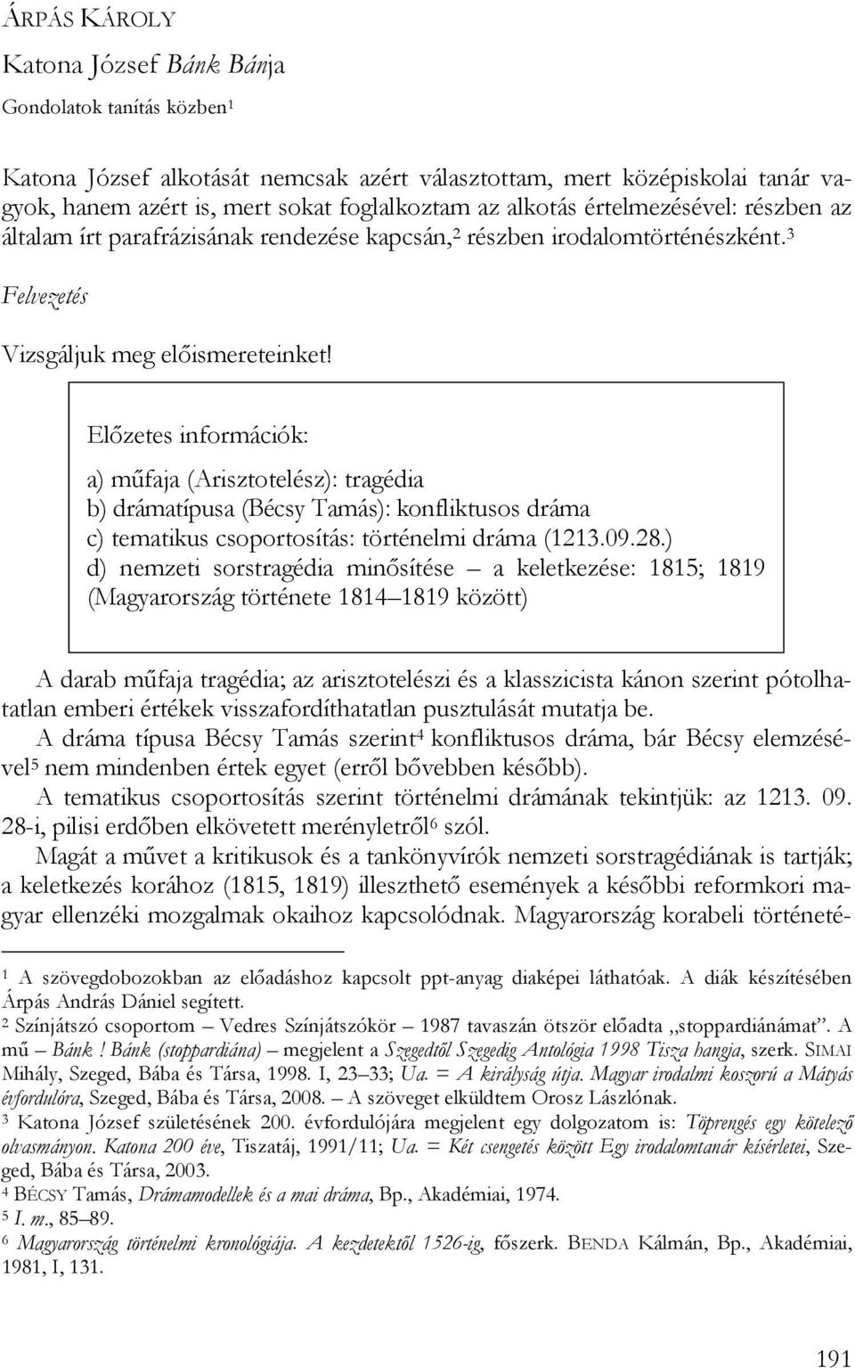 Előzetes információk: a) műfaja (Arisztotelész): tragédia b) drámatípusa (Bécsy Tamás): konfliktusos dráma c) tematikus csoportosítás: történelmi dráma (1213.09.28.