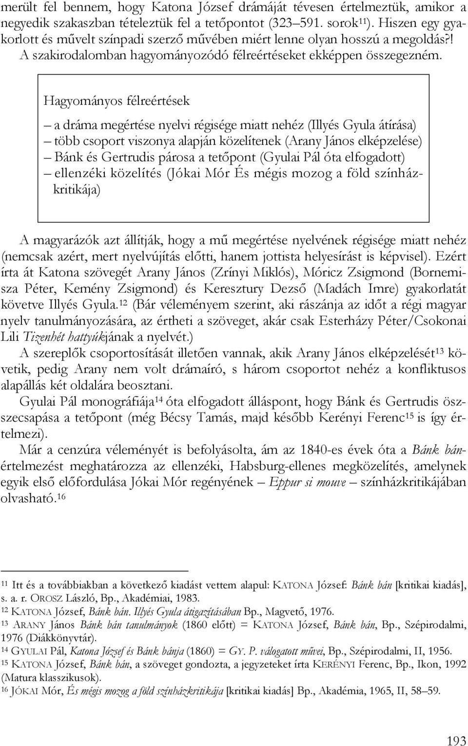 Hagyományos félreértések a dráma megértése nyelvi régisége miatt nehéz (Illyés Gyula átírása) több csoport viszonya alapján közelítenek (Arany János elképzelése) Bánk és Gertrudis párosa a tetőpont