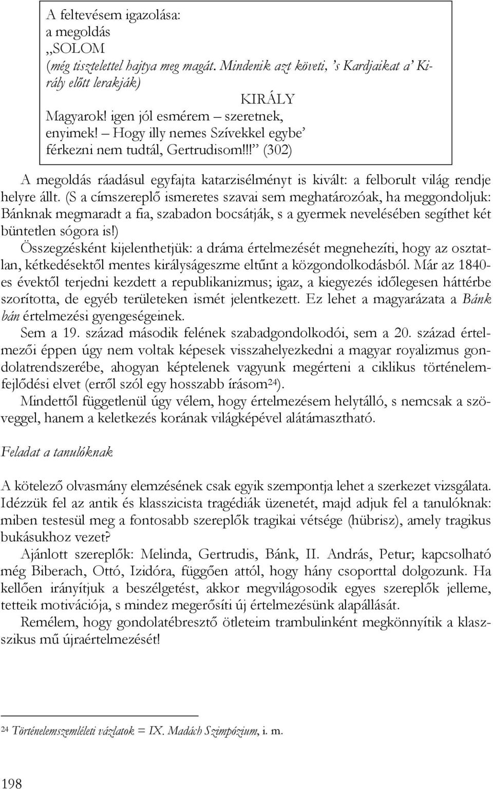 (S a címszereplő ismeretes szavai sem meghatározóak, ha meggondoljuk: Bánknak megmaradt a fia, szabadon bocsátják, s a gyermek nevelésében segíthet két büntetlen sógora is!