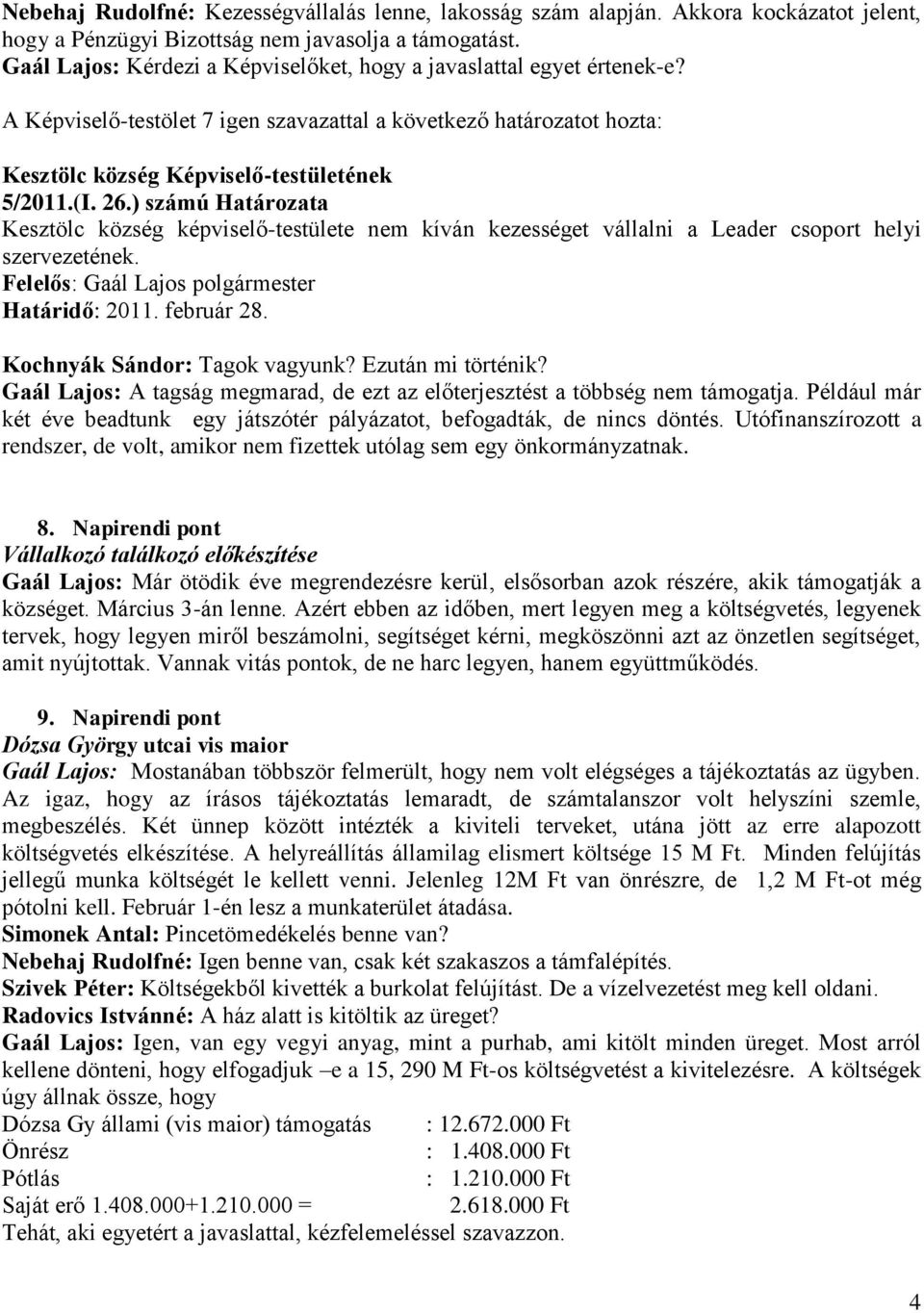 ) számú Határozata Kesztölc község képviselő-testülete nem kíván kezességet vállalni a Leader csoport helyi szervezetének. Határidő: 2011. február 28. Kochnyák Sándor: Tagok vagyunk?