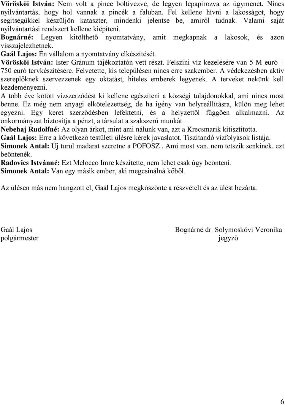 Bognárné: Legyen kitölthető nyomtatvány, amit megkapnak a lakosok, és azon visszajelezhetnek. Gaál Lajos: Én vállalom a nyomtatvány elkészítését. Vöröskői István: Ister Gránum tájékoztatón vett részt.