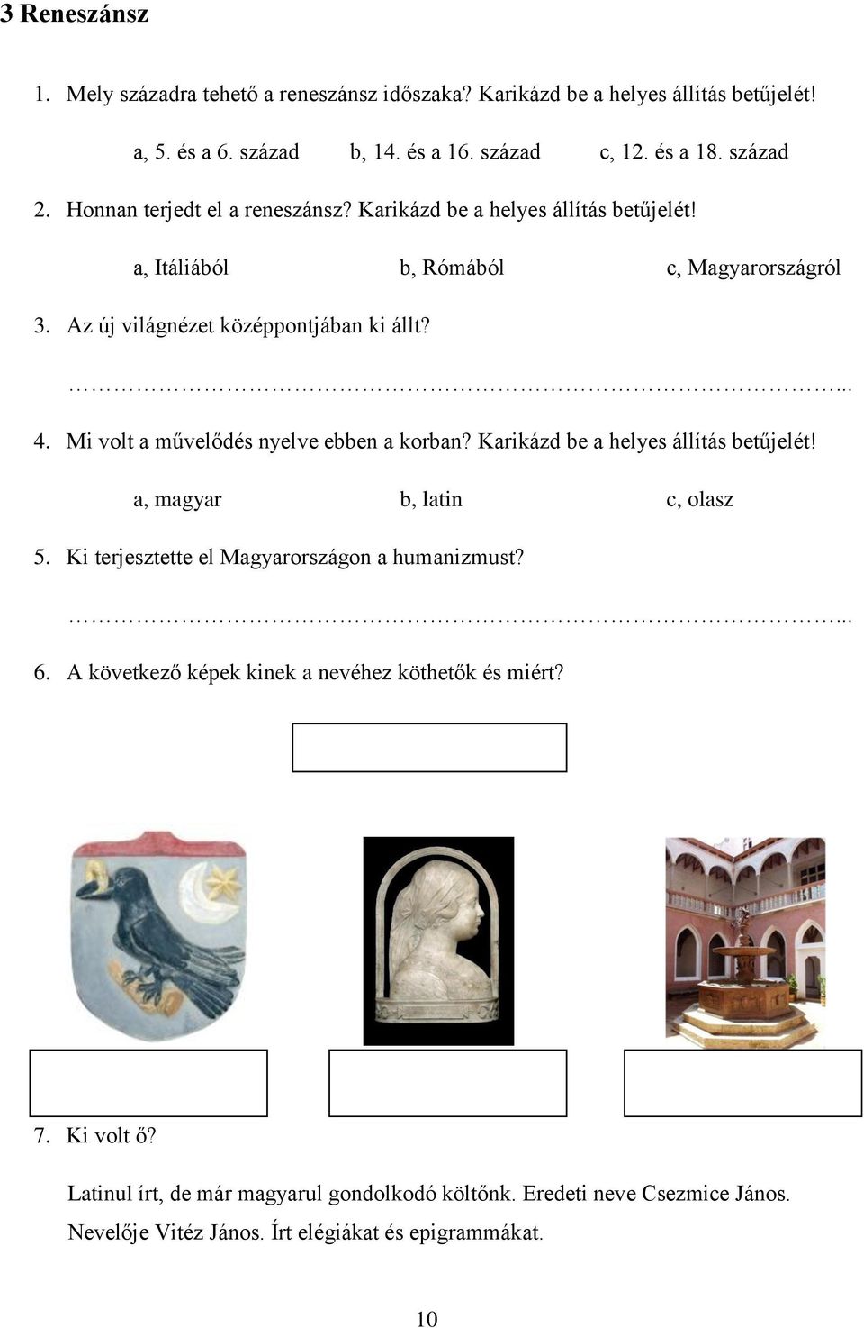 Mi volt a művelődés nyelve ebben a korban? Karikázd be a helyes állítás betűjelét! a, magyar b, latin c, olasz 5. Ki terjesztette el Magyarországon a humanizmust?... 6.