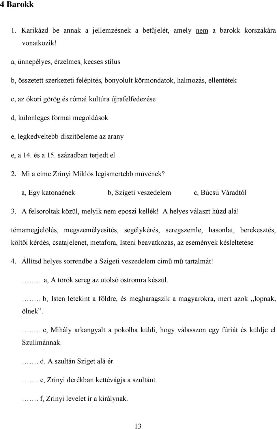 megoldások e, legkedveltebb díszítőeleme az arany e, a 14. és a 15. században terjedt el 2. Mi a címe Zrínyi Miklós legismertebb művének? a, Egy katonaének b, Szigeti veszedelem c, Búcsú Váradtól 3.