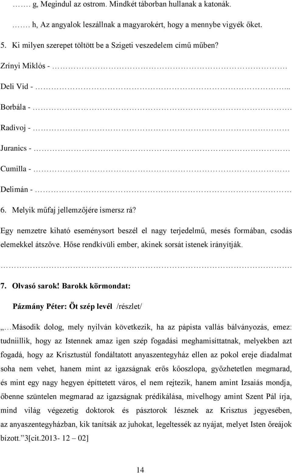 Egy nemzetre kiható eseménysort beszél el nagy terjedelmű, mesés formában, csodás elemekkel átszőve. Hőse rendkívüli ember, akinek sorsát istenek irányítják.. 7. Olvasó sarok!