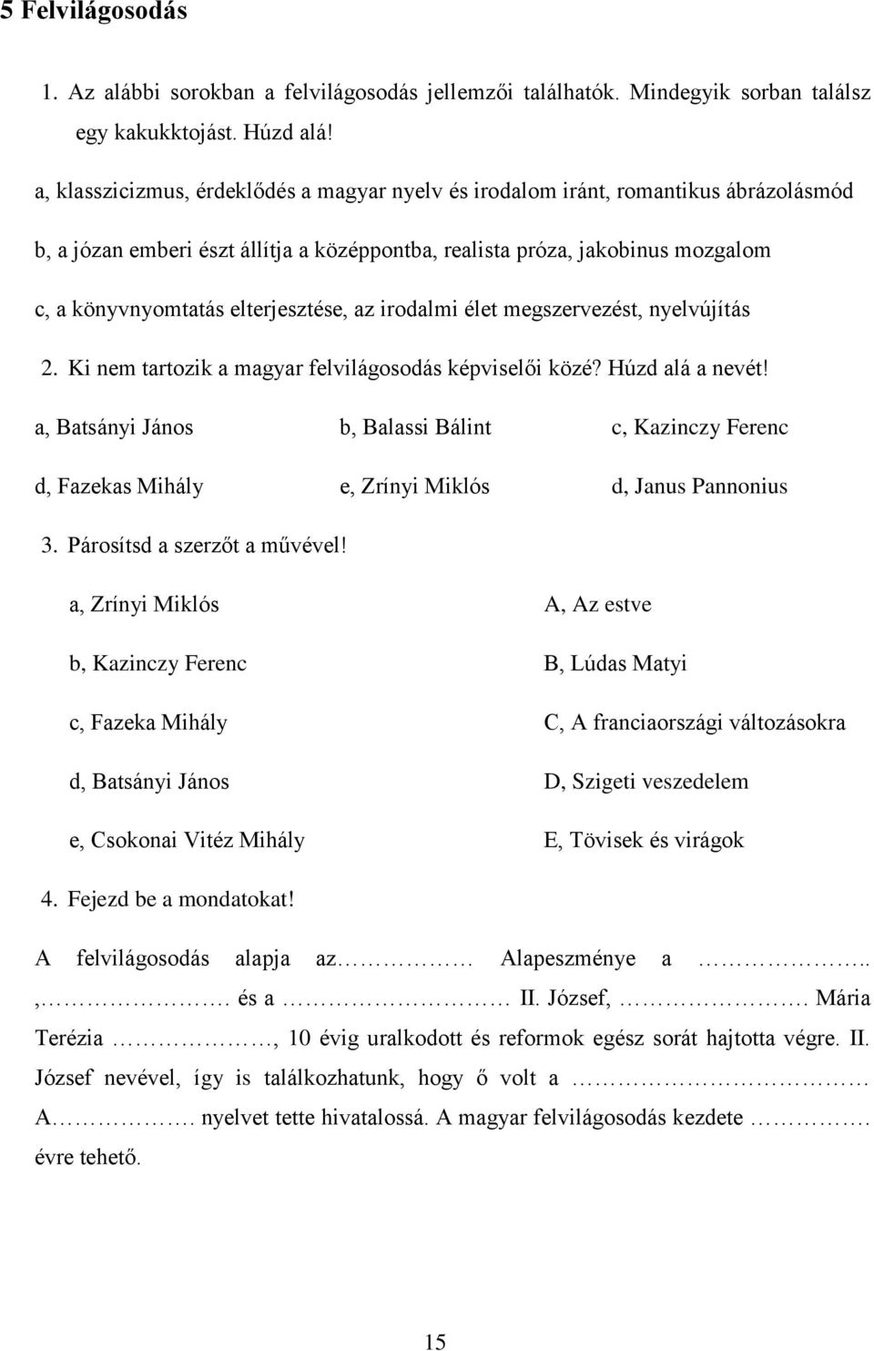 elterjesztése, az irodalmi élet megszervezést, nyelvújítás 2. Ki nem tartozik a magyar felvilágosodás képviselői közé? Húzd alá a nevét!