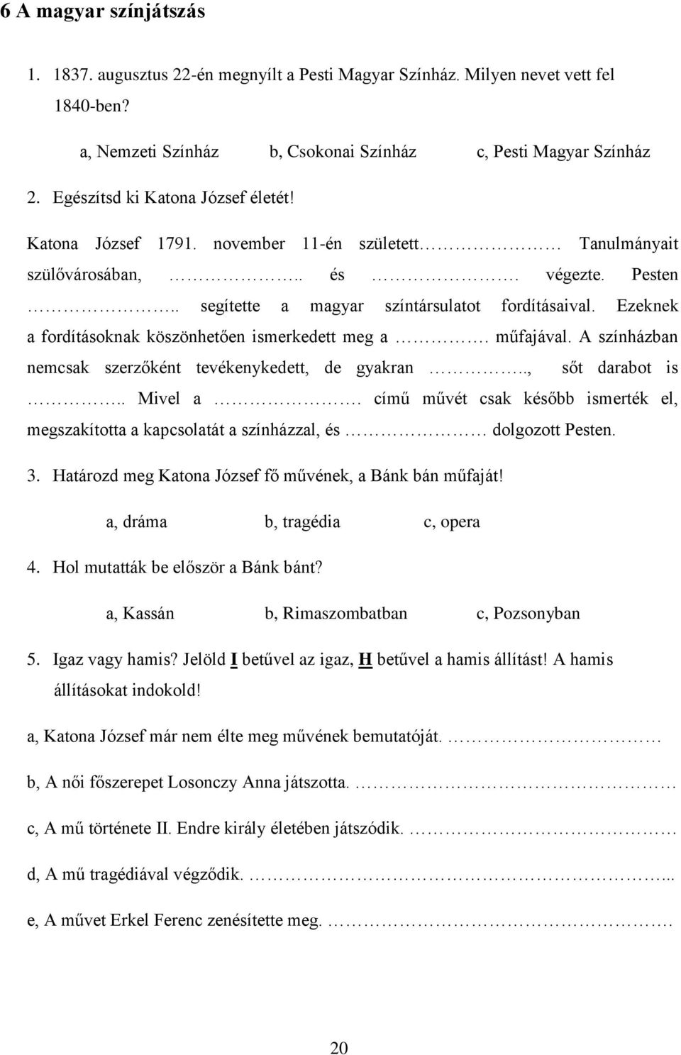 Ezeknek a fordításoknak köszönhetően ismerkedett meg a. műfajával. A színházban nemcsak szerzőként tevékenykedett, de gyakran.., sőt darabot is.. Mivel a.