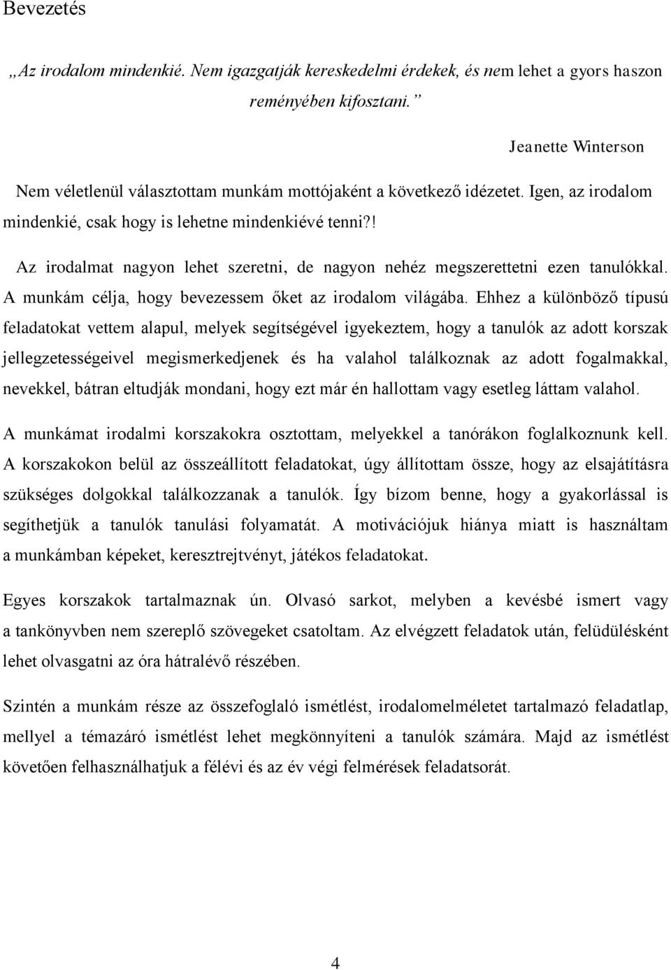 ! Az irodalmat nagyon lehet szeretni, de nagyon nehéz megszerettetni ezen tanulókkal. A munkám célja, hogy bevezessem őket az irodalom világába.