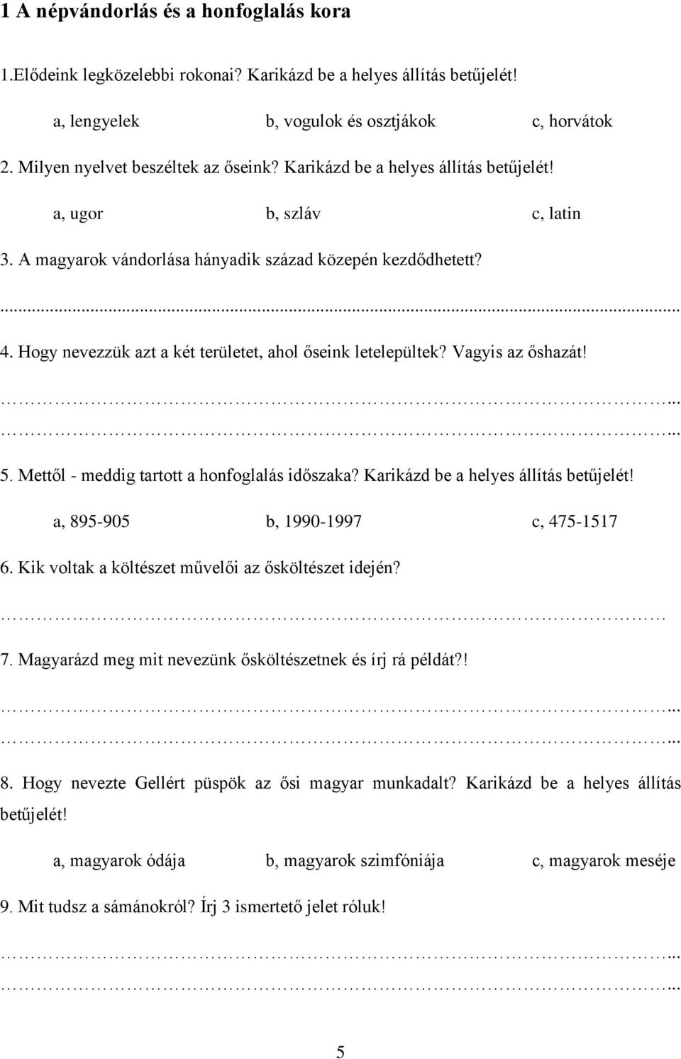 Vagyis az őshazát!...... 5. Mettől - meddig tartott a honfoglalás időszaka? Karikázd be a helyes állítás betűjelét! a, 895-905 b, 1990-1997 c, 475-1517 6.