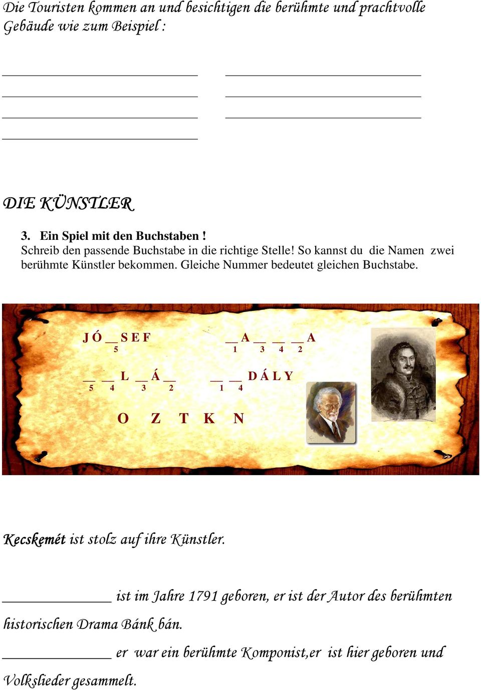 Gleiche Nummer bedeutet gleichen Buchstabe. J Ó S E F A A 5 1 3 4 2 L Á 5 4 3 2 1 4 O Z T K N D Á L Y Kecskemét ist stolz auf ihre Künstler.