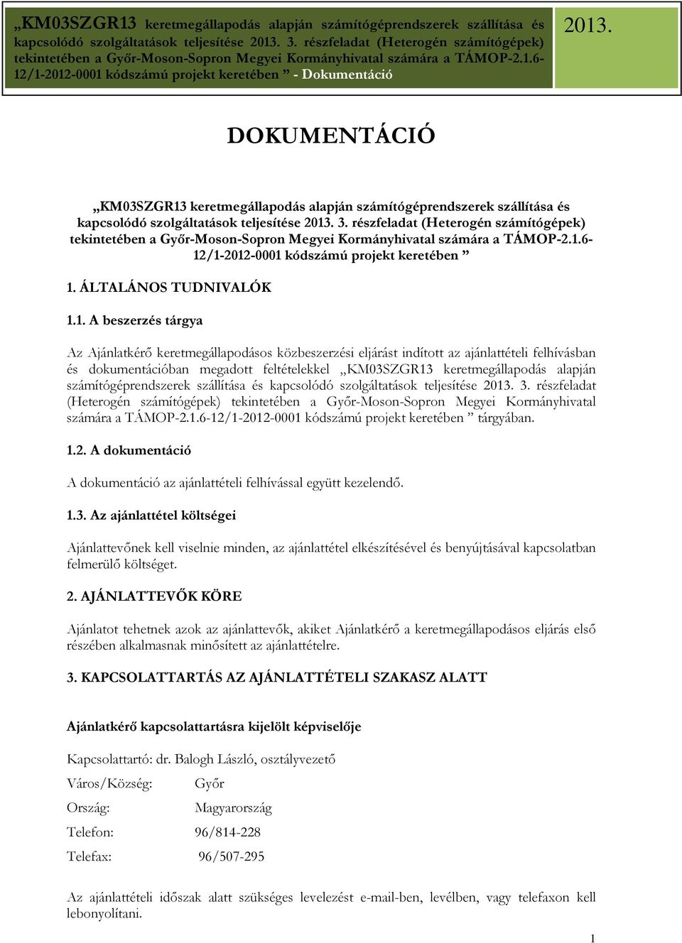 /1-2012-0001 kódszámú projekt keretében 1. ÁLTALÁNOS TUDNIVALÓK 1.1. A beszerzés tárgya Az Ajánlatkérı keretmegállapodásos közbeszerzési eljárást indított az ajánlattételi felhívásban és