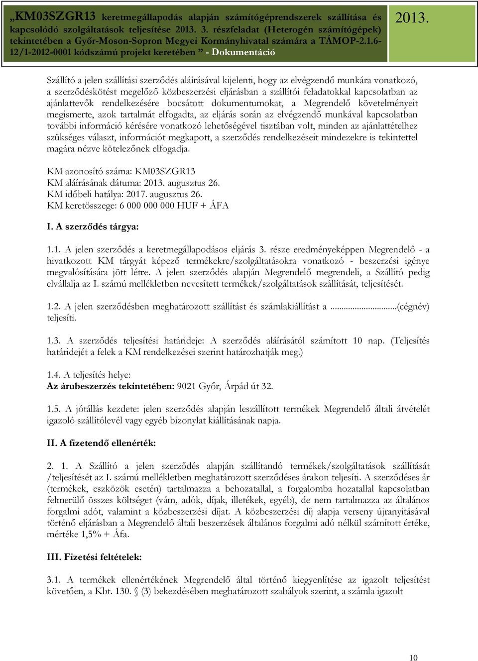 kérésére vonatkozó lehetıségével tisztában volt, minden az ajánlattételhez szükséges választ, információt megkapott, a szerzıdés rendelkezéseit mindezekre is tekintettel magára nézve kötelezınek