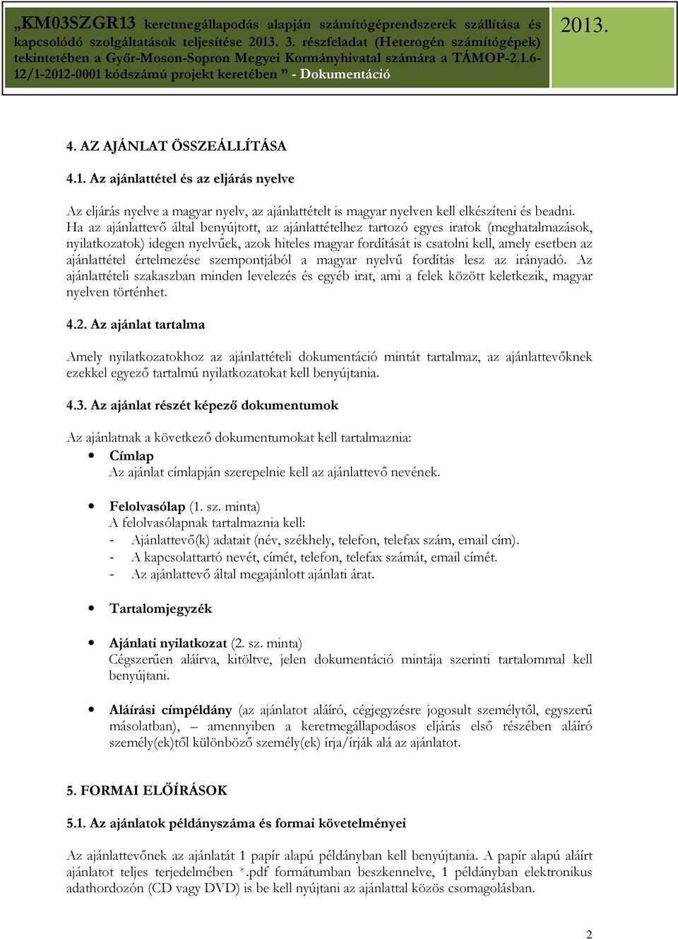 ajánlattétel értelmezése szempontjából a magyar nyelvő fordítás lesz az irányadó. Az ajánlattételi szakaszban minden levelezés és egyéb irat, ami a felek között keletkezik, magyar nyelven történhet.