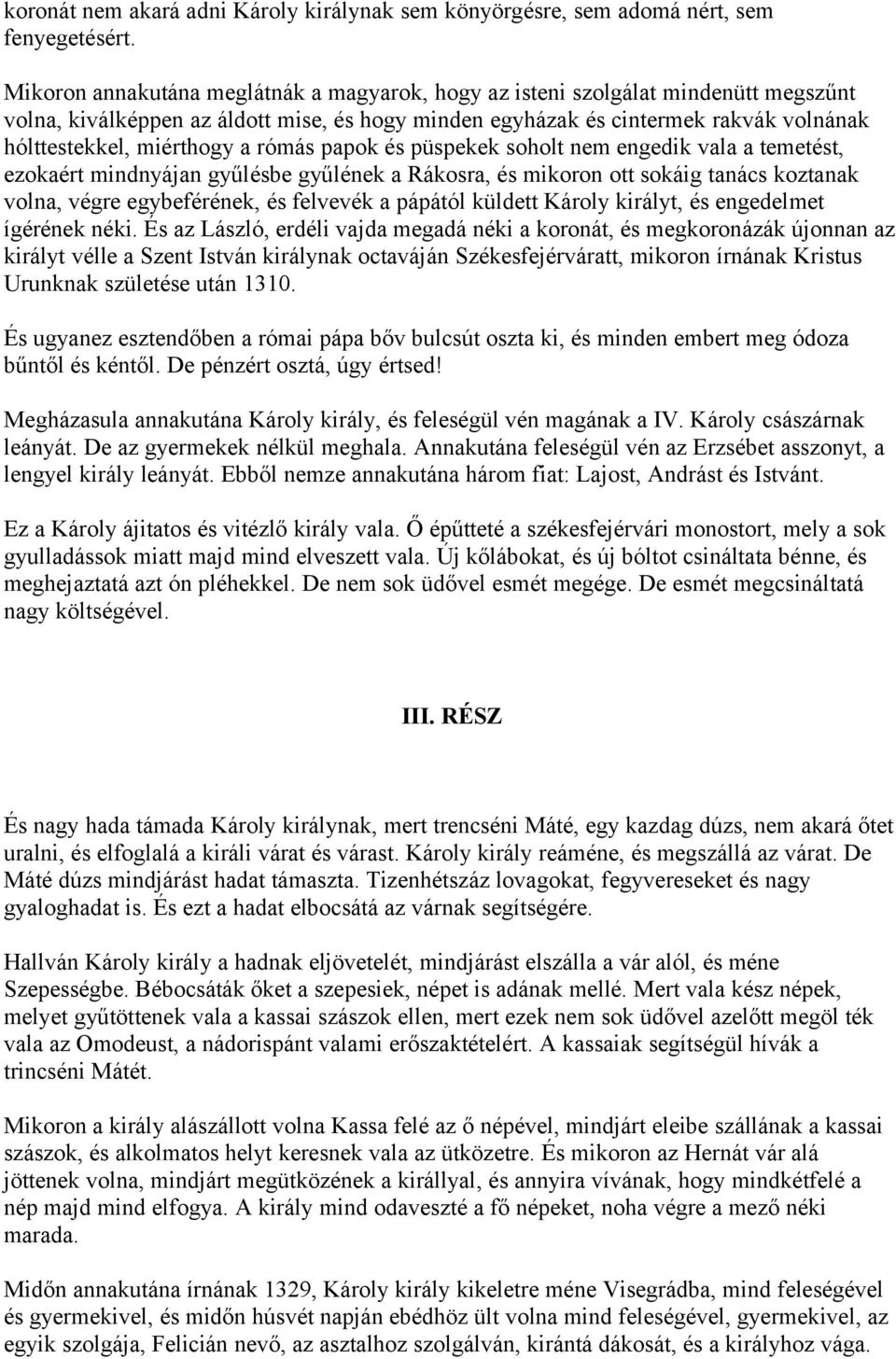 rómás papok és püspekek soholt nem engedik vala a temetést, ezokaért mindnyájan gyűlésbe gyűlének a Rákosra, és mikoron ott sokáig tanács koztanak volna, végre egybeférének, és felvevék a pápától