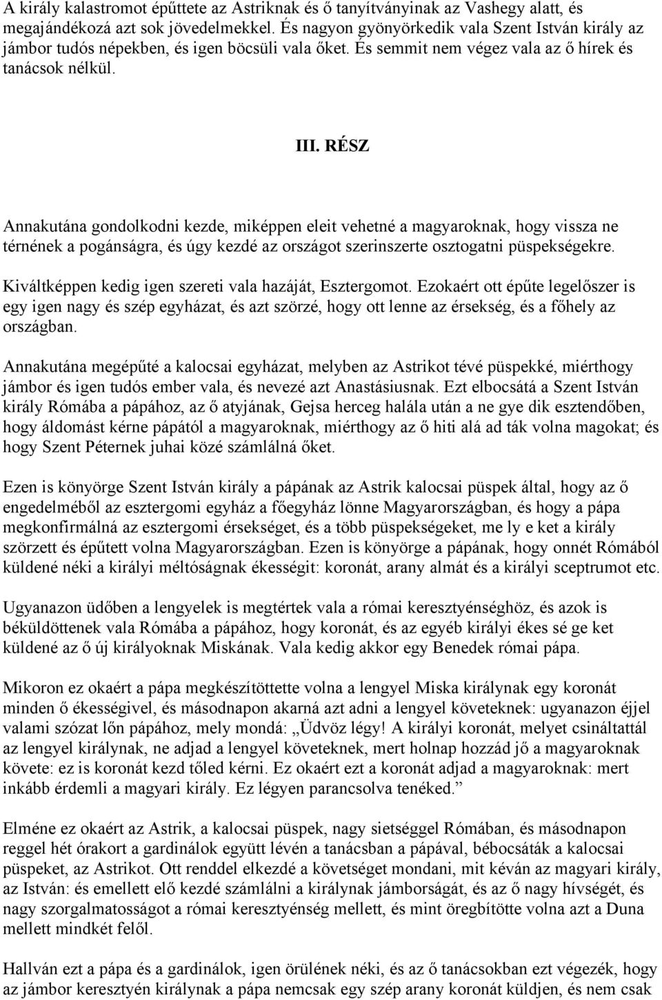 RÉSZ Annakutána gondolkodni kezde, miképpen eleit vehetné a magyaroknak, hogy vissza ne térnének a pogánságra, és úgy kezdé az országot szerinszerte osztogatni püspekségekre.